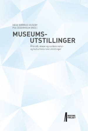 Bilde av forsida på boka Museumsutstillinger. Å forstå, skape og vurdere natur- og kulturhistoriske utstillinger